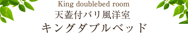 天蓋付きバリ風洋室キングダブルベッド